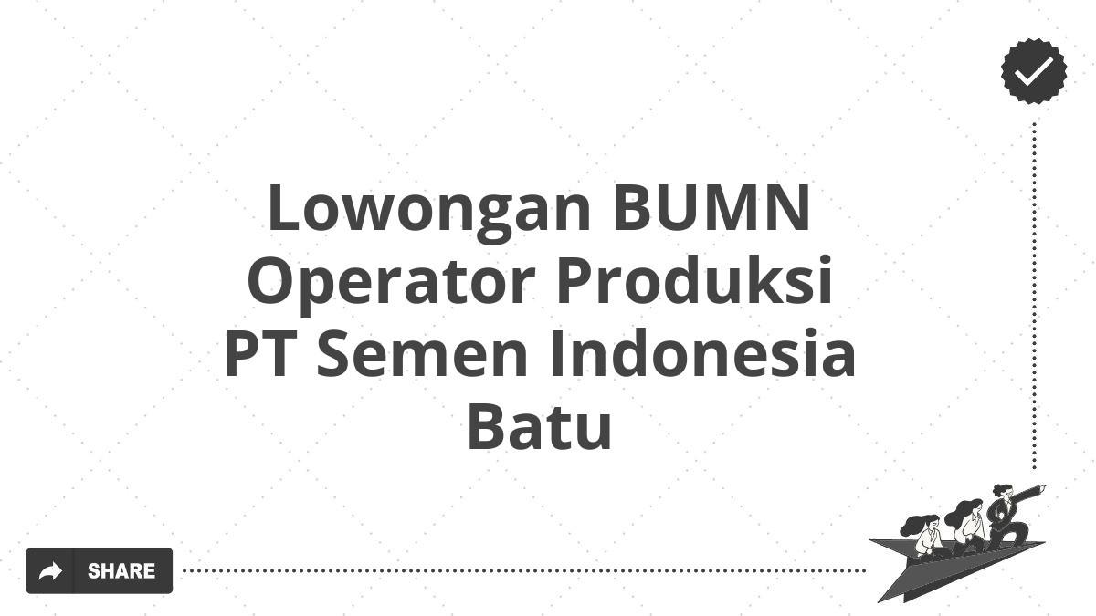 Lowongan BUMN Operator Produksi PT Semen Indonesia Batu