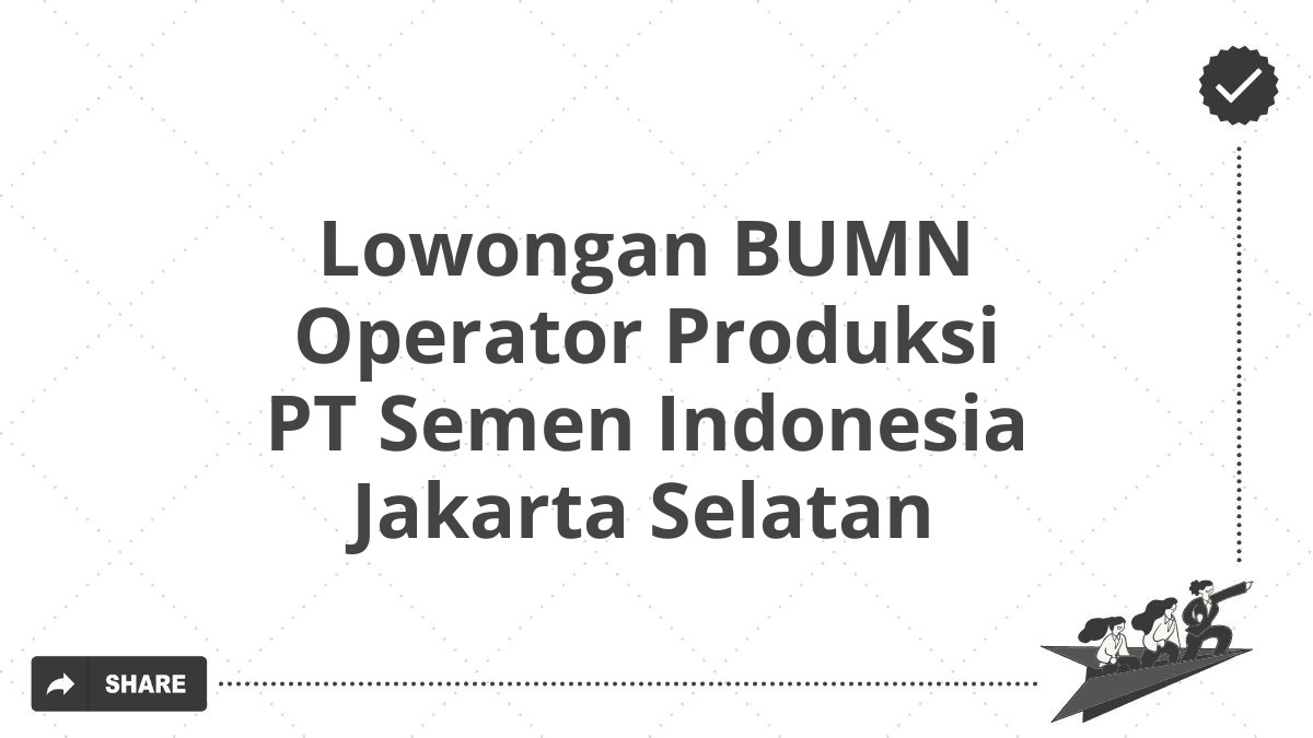 Lowongan BUMN Operator Produksi PT Semen Indonesia Jakarta Selatan