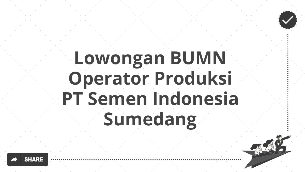 Lowongan BUMN Operator Produksi PT Semen Indonesia Sumedang