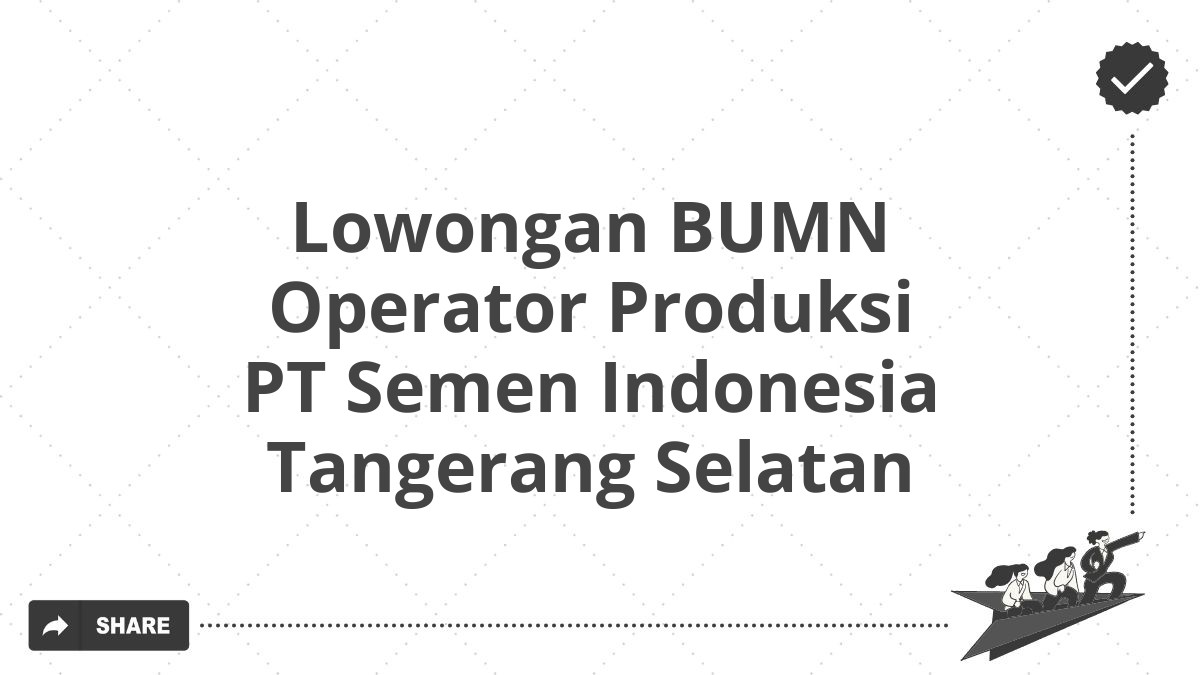 Lowongan BUMN Operator Produksi PT Semen Indonesia Tangerang Selatan