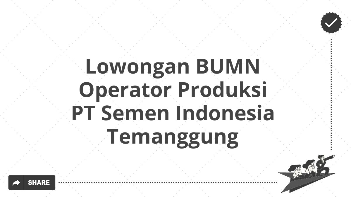 Lowongan BUMN Operator Produksi PT Semen Indonesia Temanggung