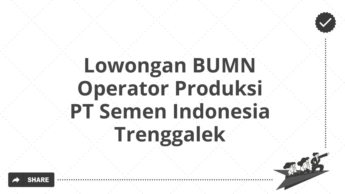 Lowongan BUMN Operator Produksi PT Semen Indonesia Trenggalek