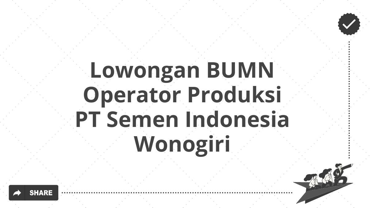 Lowongan BUMN Operator Produksi PT Semen Indonesia Wonogiri