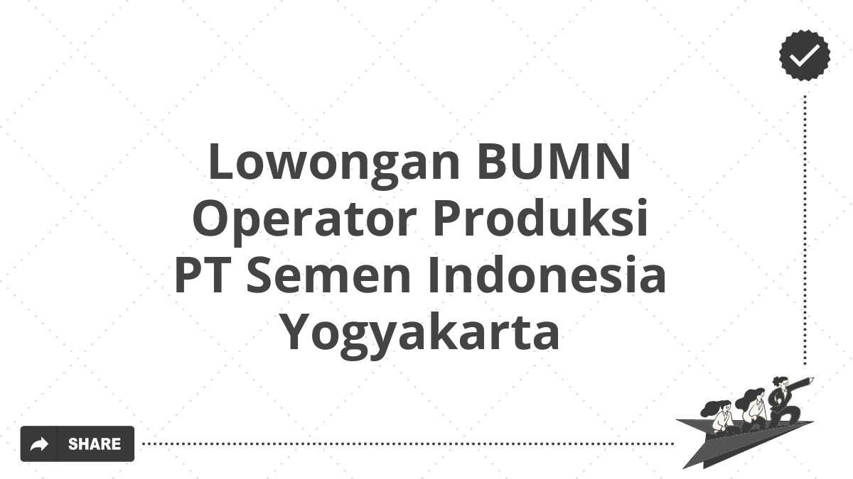 Lowongan BUMN Operator Produksi PT Semen Indonesia Yogyakarta