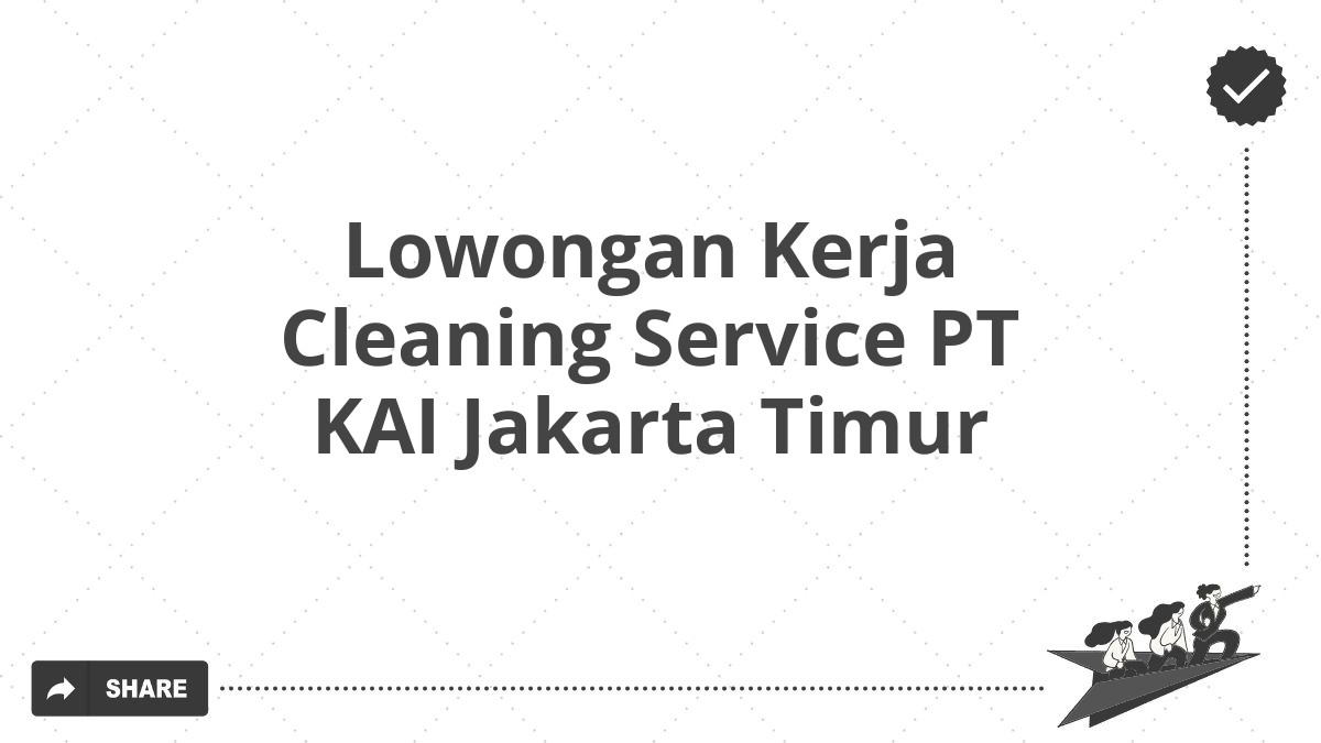 Lowongan Kerja Cleaning Service PT KAI Jakarta Timur