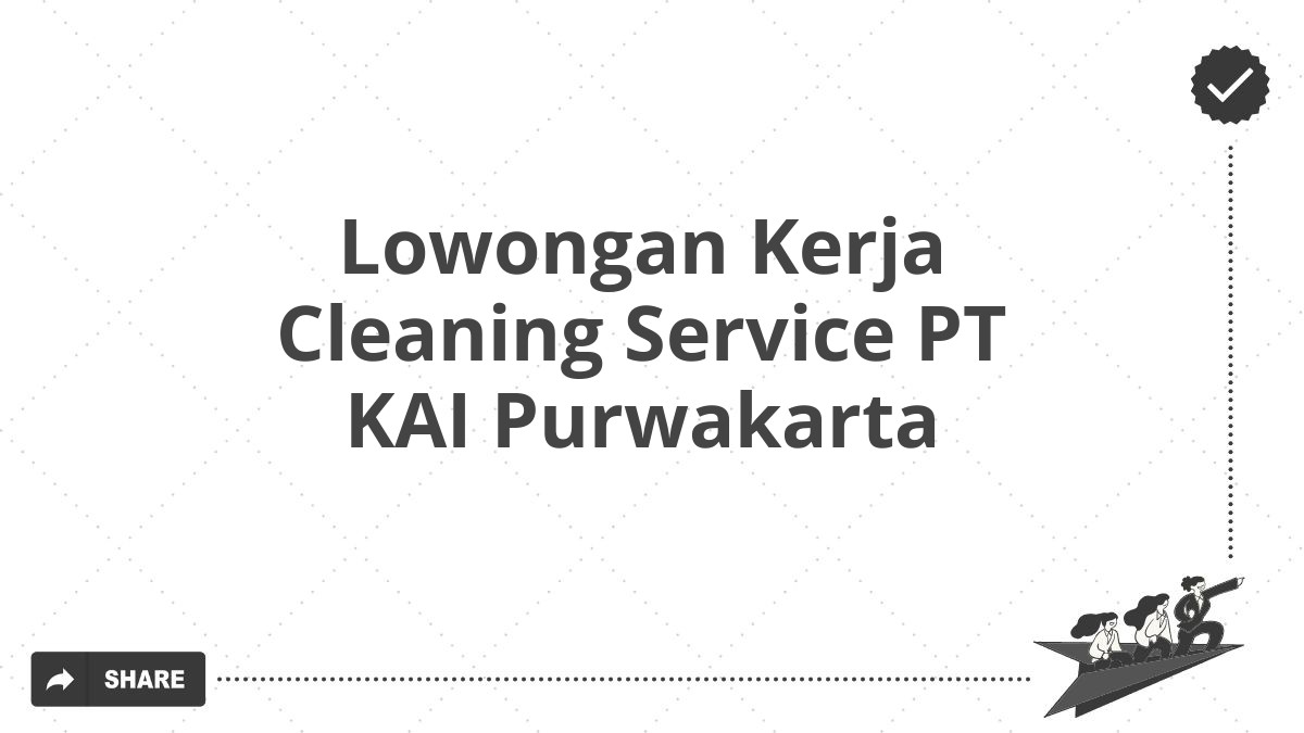 Lowongan Kerja Cleaning Service PT KAI Purwakarta