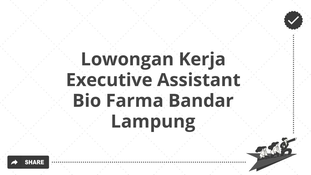 Lowongan Kerja Executive Assistant Bio Farma Bandar Lampung