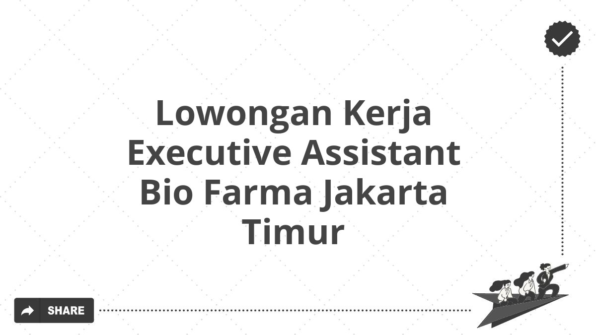 Lowongan Kerja Executive Assistant Bio Farma Jakarta Timur