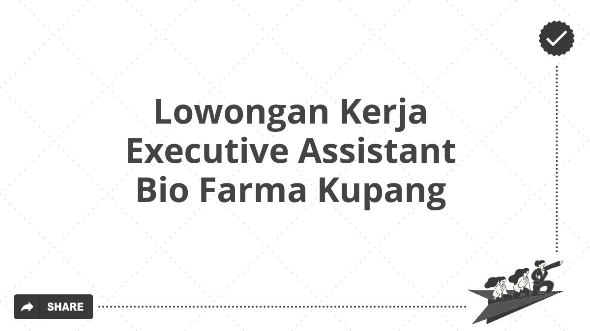 Lowongan Kerja Executive Assistant Bio Farma Kupang