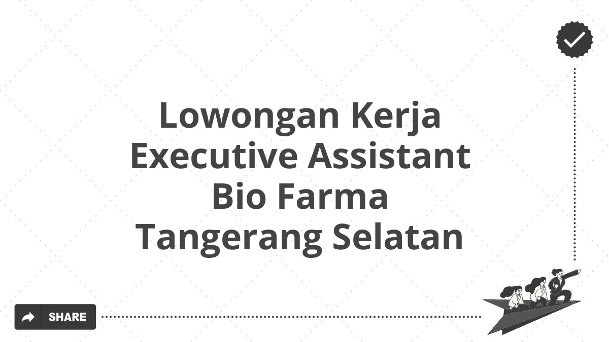 Lowongan Kerja Executive Assistant Bio Farma Tangerang Selatan