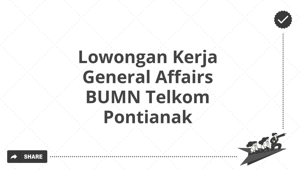 Lowongan Kerja General Affairs BUMN Telkom Pontianak