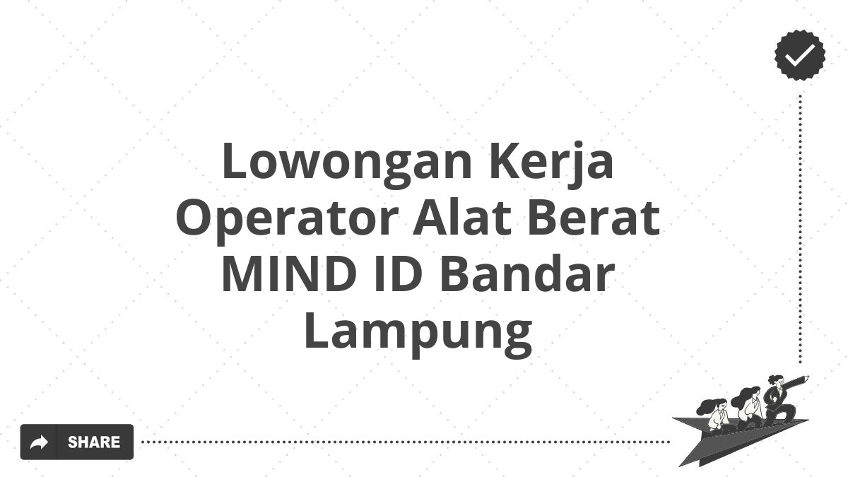 Lowongan Kerja Operator Alat Berat MIND ID Bandar Lampung