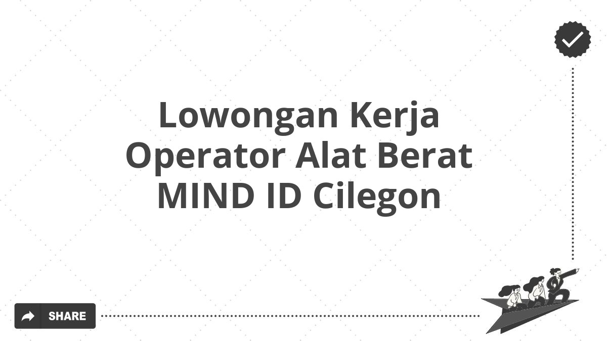 Lowongan Kerja Operator Alat Berat MIND ID Cilegon