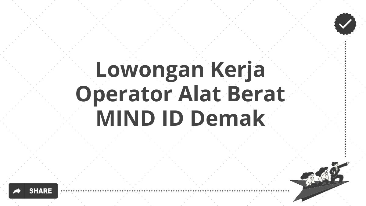 Lowongan Kerja Operator Alat Berat MIND ID Demak