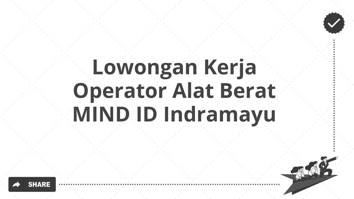 Lowongan Kerja Operator Alat Berat MIND ID Indramayu
