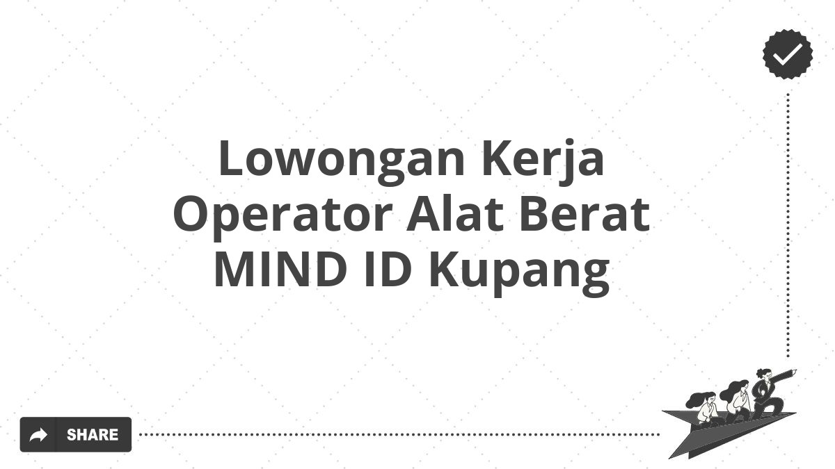 Lowongan Kerja Operator Alat Berat MIND ID Kupang