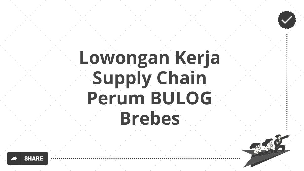 Lowongan Kerja Supply Chain Perum BULOG Brebes