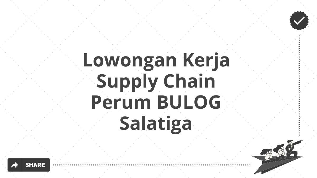 Lowongan Kerja Supply Chain Perum BULOG Salatiga