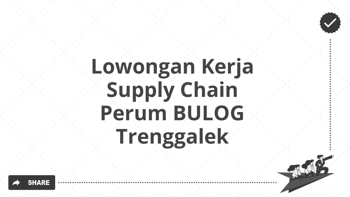 Lowongan Kerja Supply Chain Perum BULOG Trenggalek