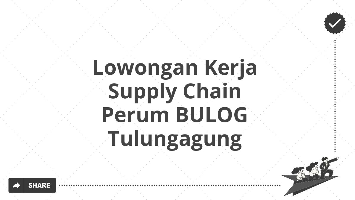 Lowongan Kerja Supply Chain Perum BULOG Tulungagung