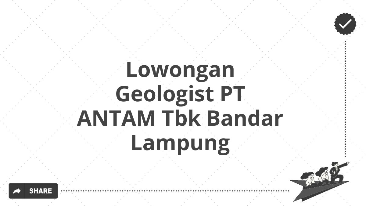 Lowongan Geologist PT ANTAM Tbk Bandar Lampung
