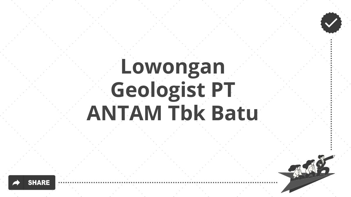 Lowongan Geologist PT ANTAM Tbk Batu
