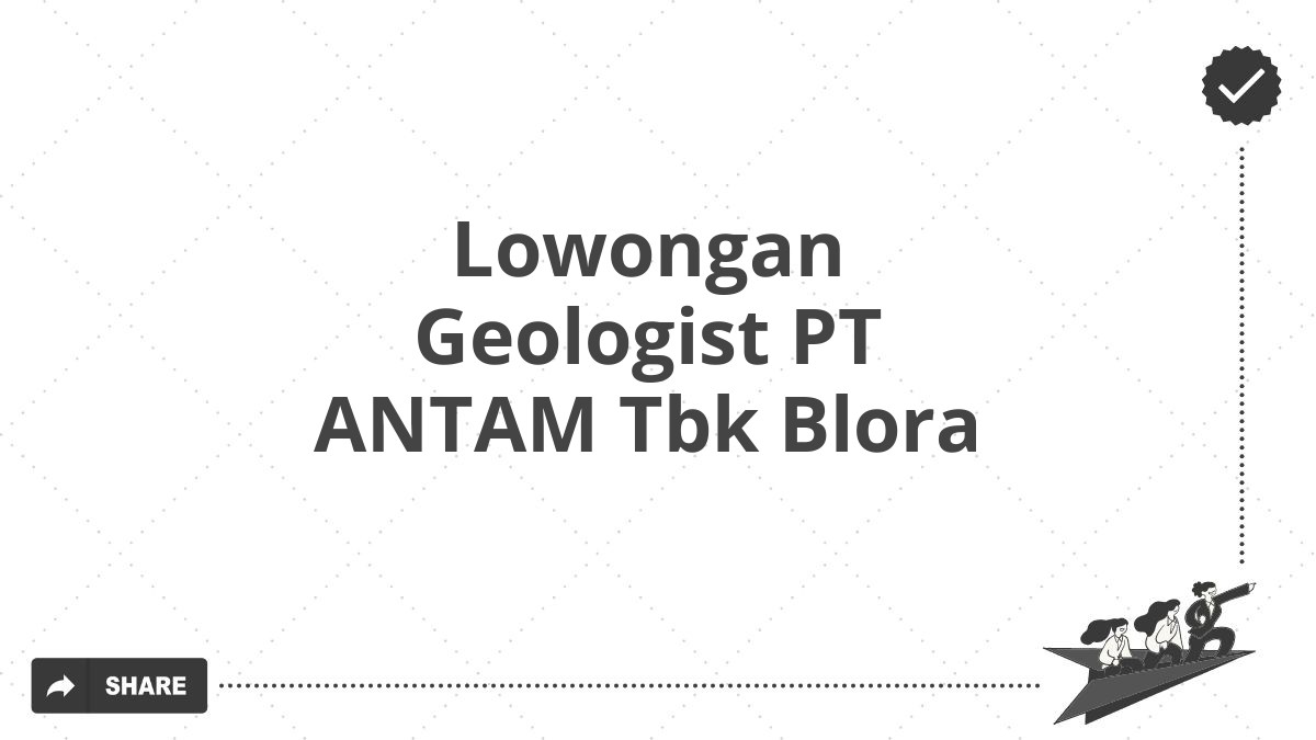 Lowongan Geologist PT ANTAM Tbk Blora