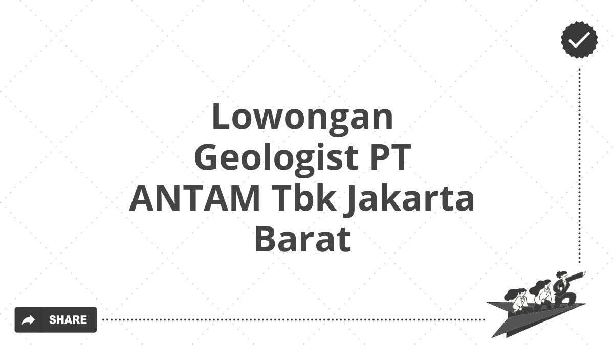 Lowongan Geologist PT ANTAM Tbk Jakarta Barat