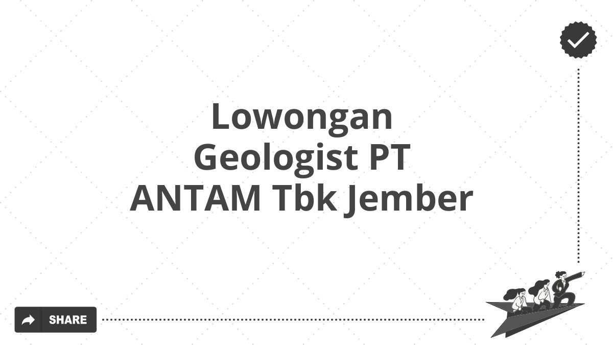 Lowongan Geologist PT ANTAM Tbk Jember