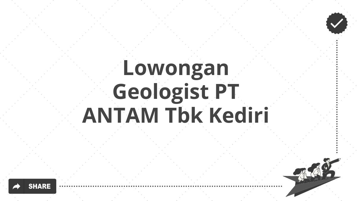 Lowongan Geologist PT ANTAM Tbk Kediri