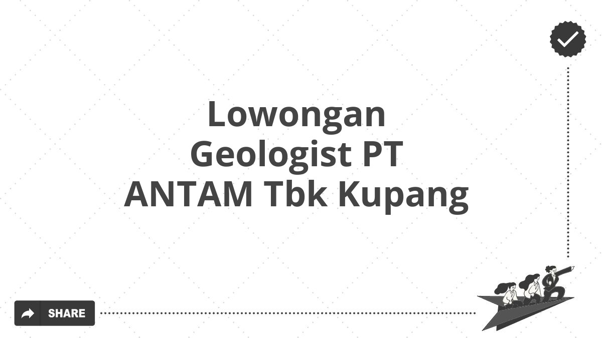 Lowongan Geologist PT ANTAM Tbk Kupang