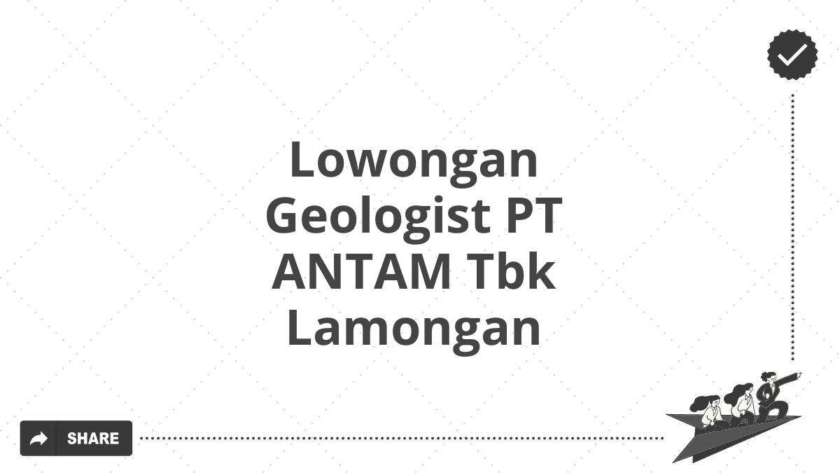 Lowongan Geologist PT ANTAM Tbk Lamongan