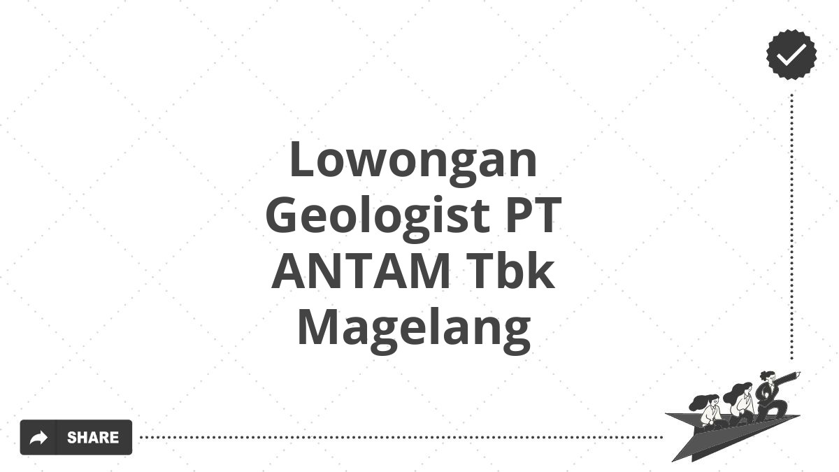 Lowongan Geologist PT ANTAM Tbk Magelang