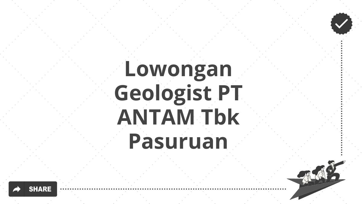 Lowongan Geologist PT ANTAM Tbk Pasuruan