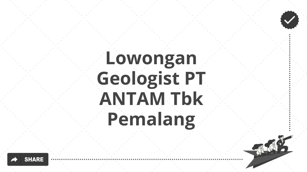 Lowongan Geologist PT ANTAM Tbk Pemalang