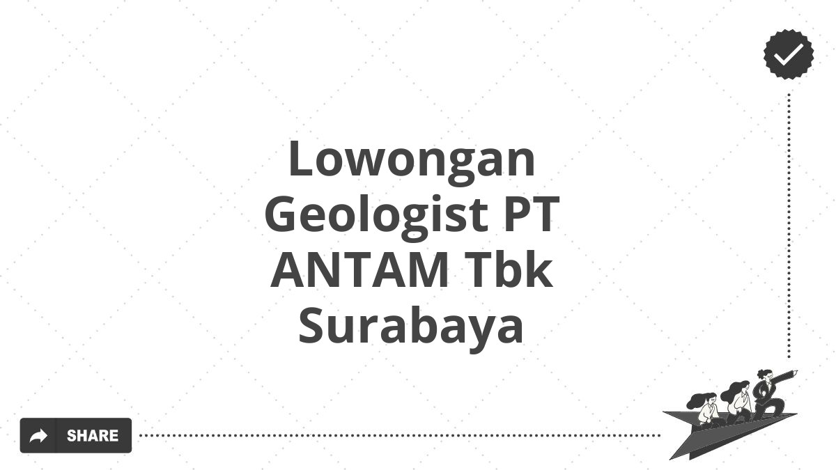 Lowongan Geologist PT ANTAM Tbk Surabaya