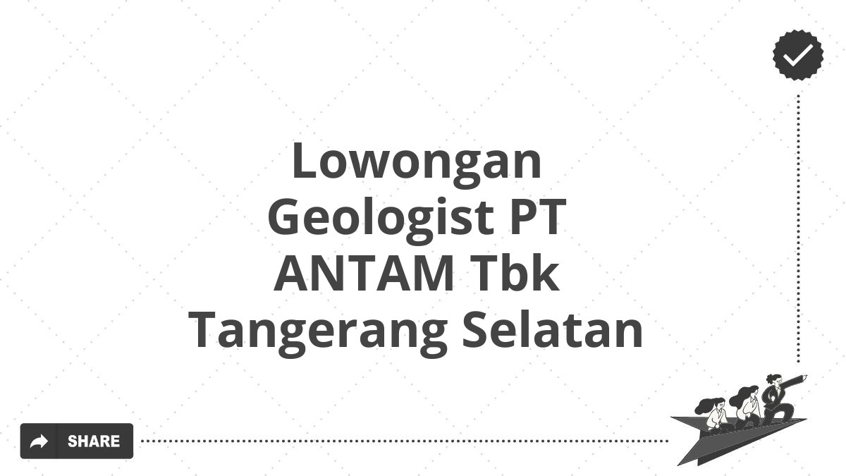 Lowongan Geologist PT ANTAM Tbk Tangerang Selatan