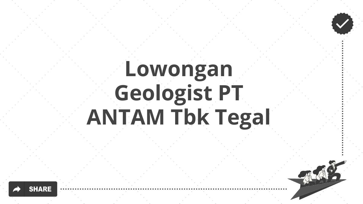 Lowongan Geologist PT ANTAM Tbk Tegal