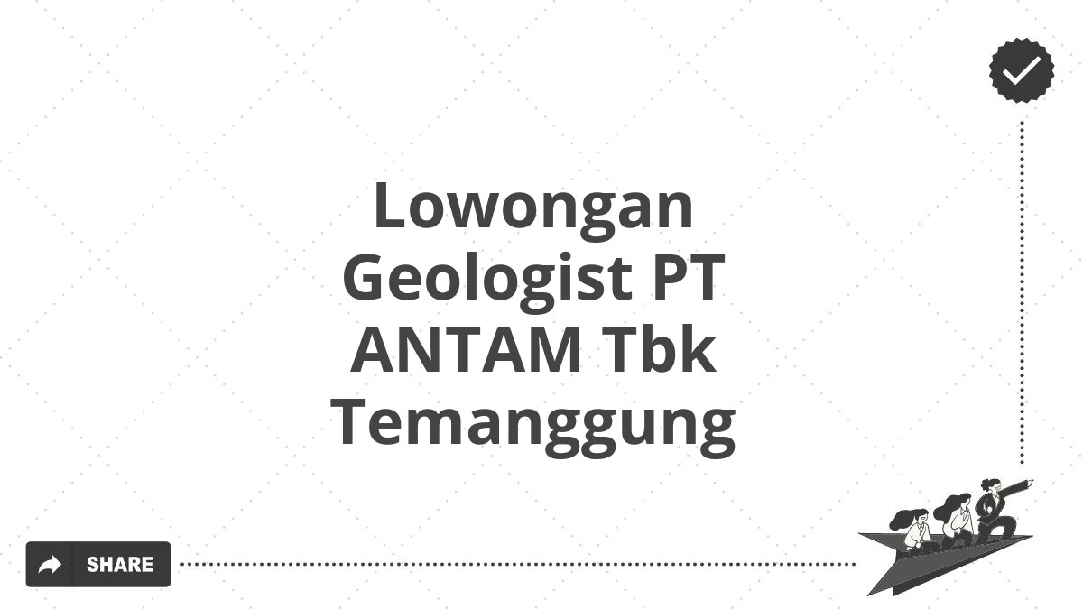 Lowongan Geologist PT ANTAM Tbk Temanggung