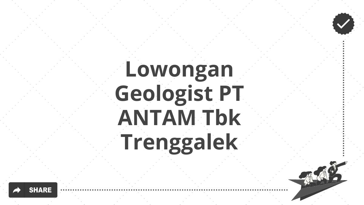 Lowongan Geologist PT ANTAM Tbk Trenggalek