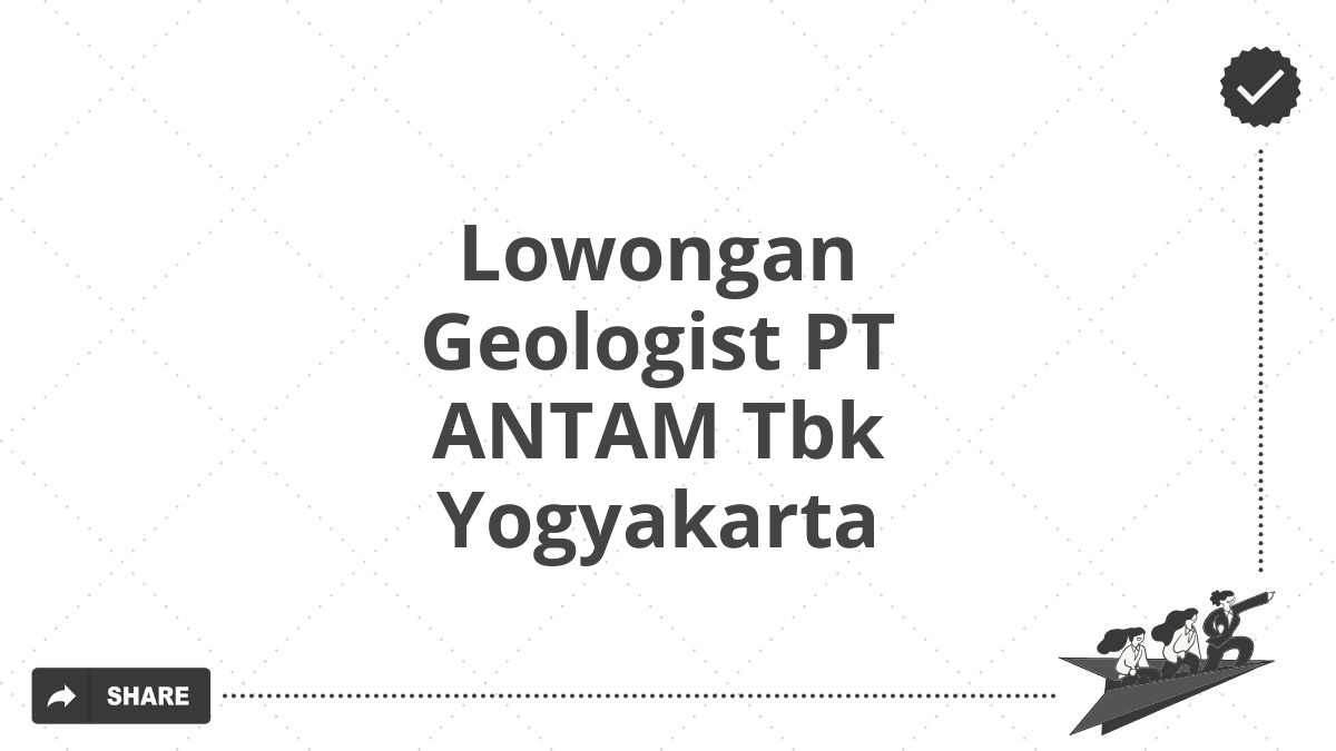 Lowongan Geologist PT ANTAM Tbk Yogyakarta