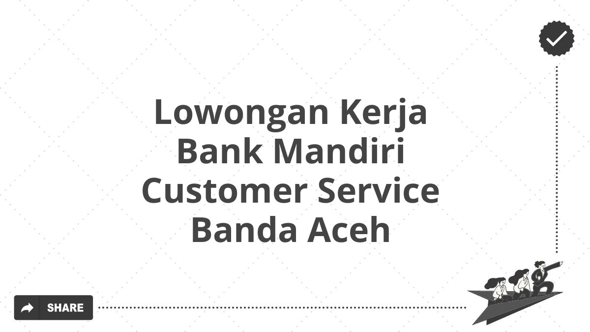 Lowongan Kerja Bank Mandiri Customer Service Banda Aceh