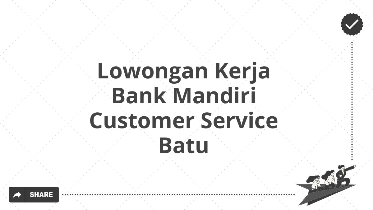 Lowongan Kerja Bank Mandiri Customer Service Batu