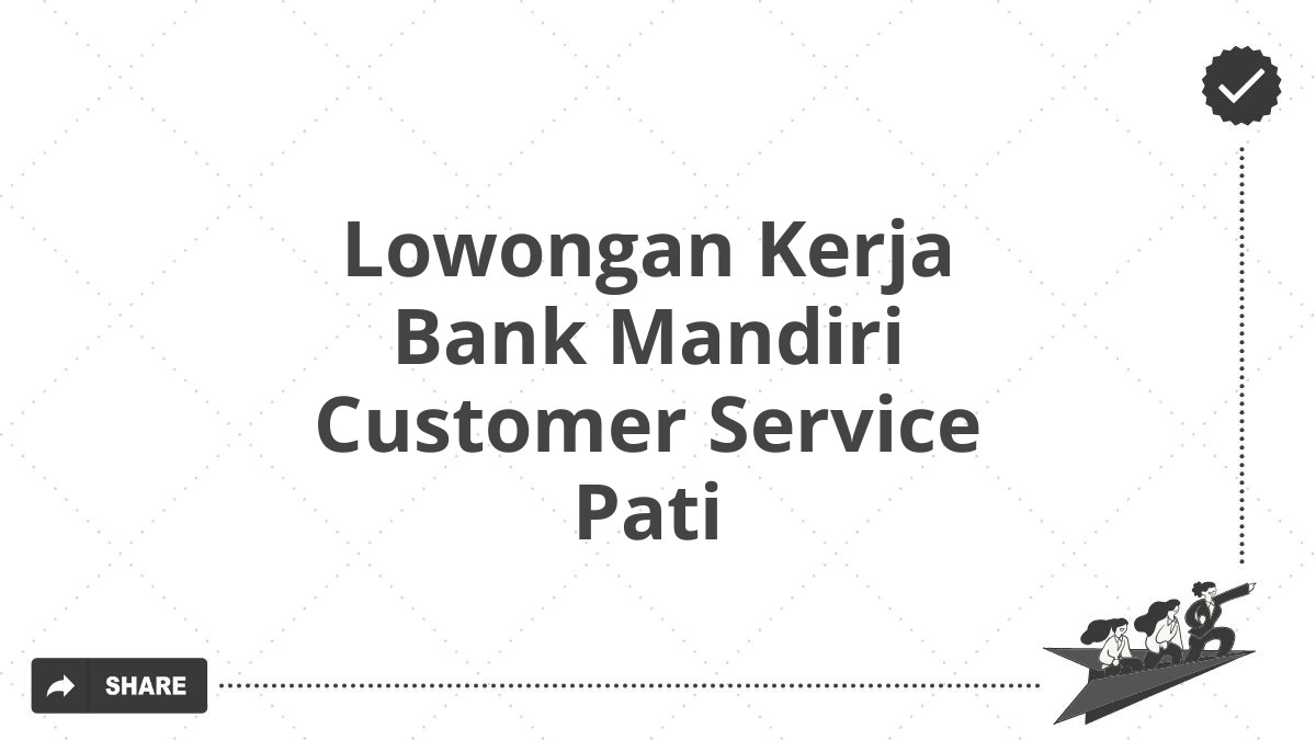 Lowongan Kerja Bank Mandiri Customer Service Pati