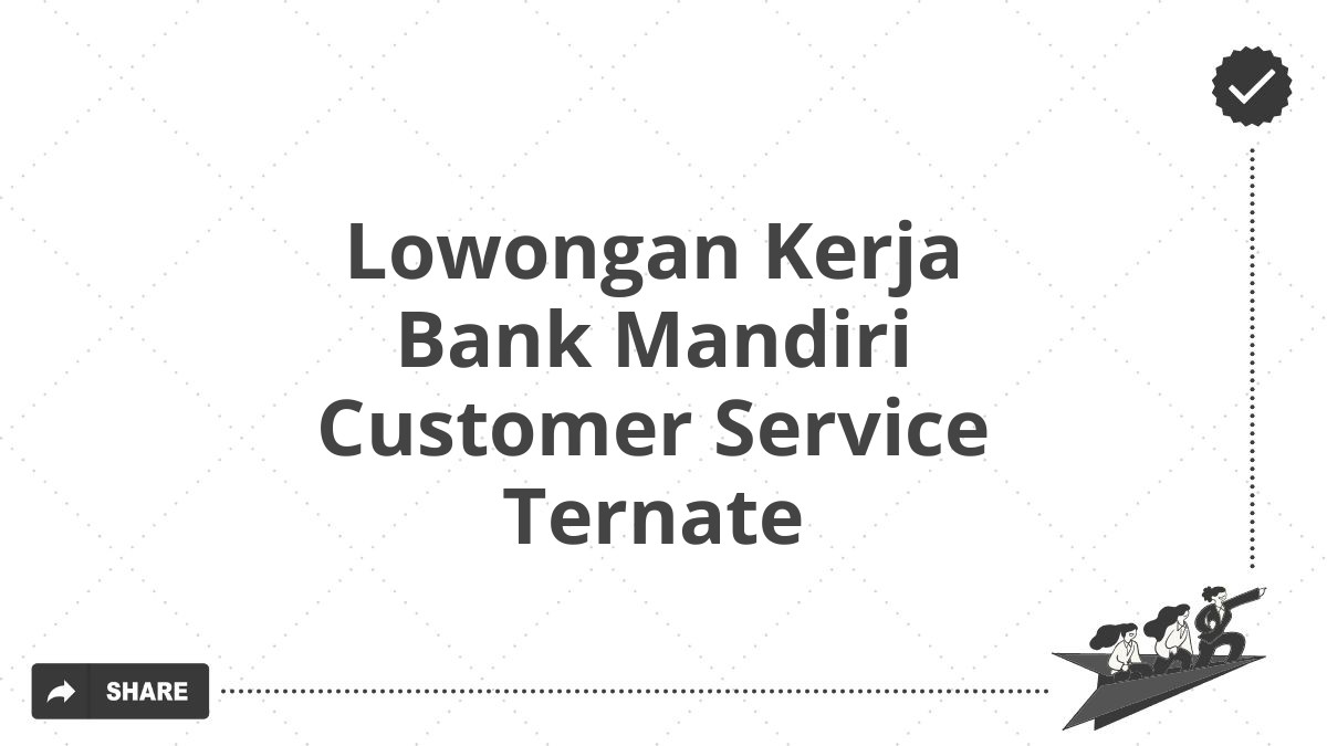 Lowongan Kerja Bank Mandiri Customer Service Ternate