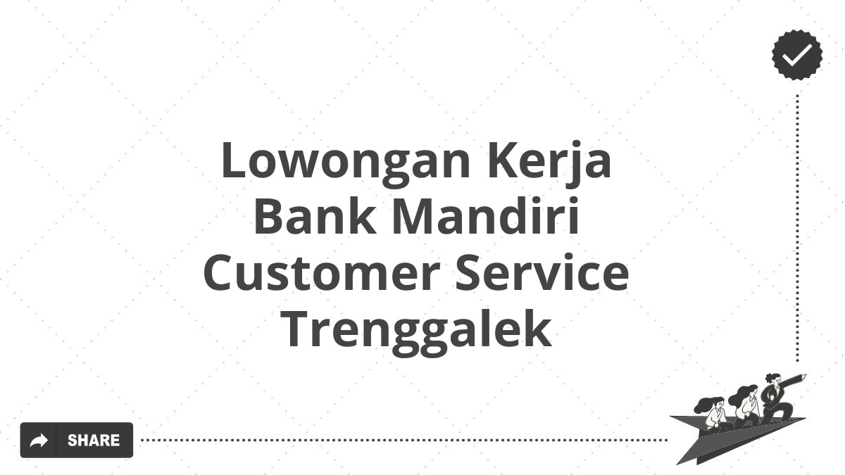 Lowongan Kerja Bank Mandiri Customer Service Trenggalek