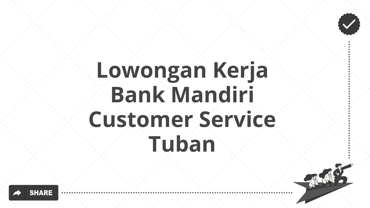 Lowongan Kerja Bank Mandiri Customer Service Tuban