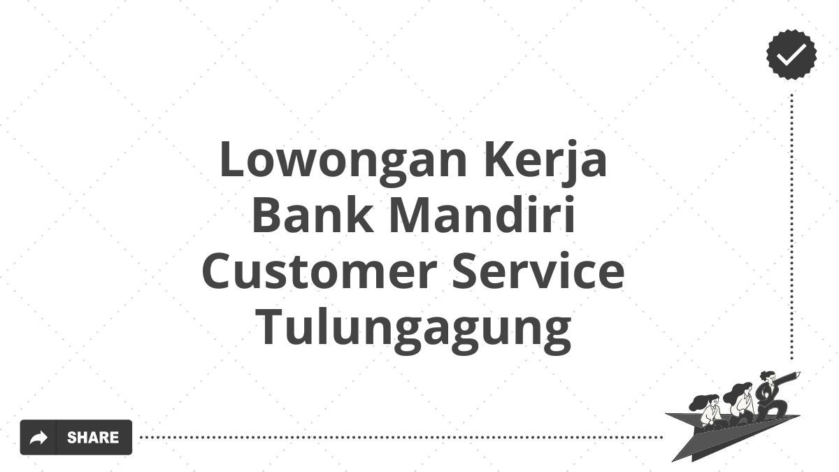 Lowongan Kerja Bank Mandiri Customer Service Tulungagung