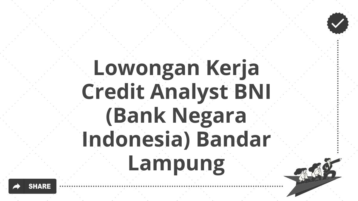 Lowongan Kerja Credit Analyst BNI (Bank Negara Indonesia) Bandar Lampung