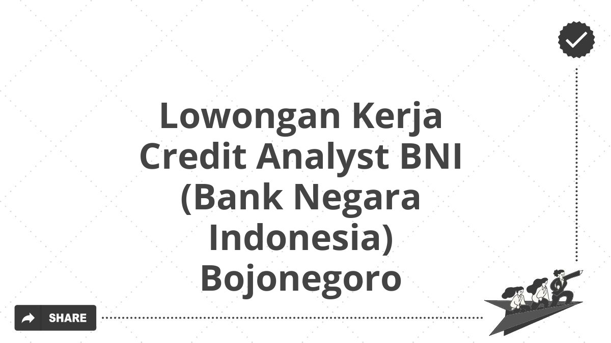Lowongan Kerja Credit Analyst BNI (Bank Negara Indonesia) Bojonegoro